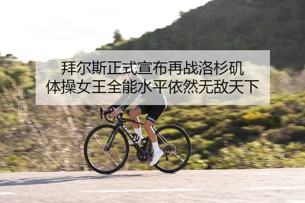 拜尔斯正式宣布再战洛杉矶 体操女王全能水平依然无敌天下